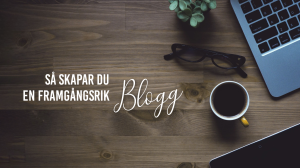 Så skapar du en framgångsrik blogg